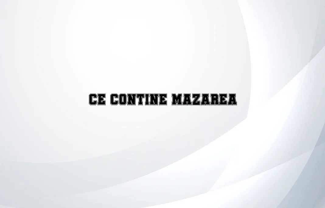 ce contine mazarea