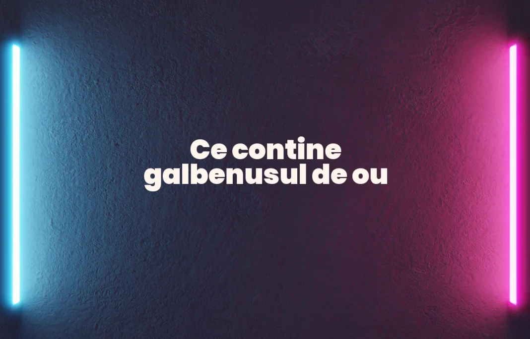 ce contine galbenusul de ou