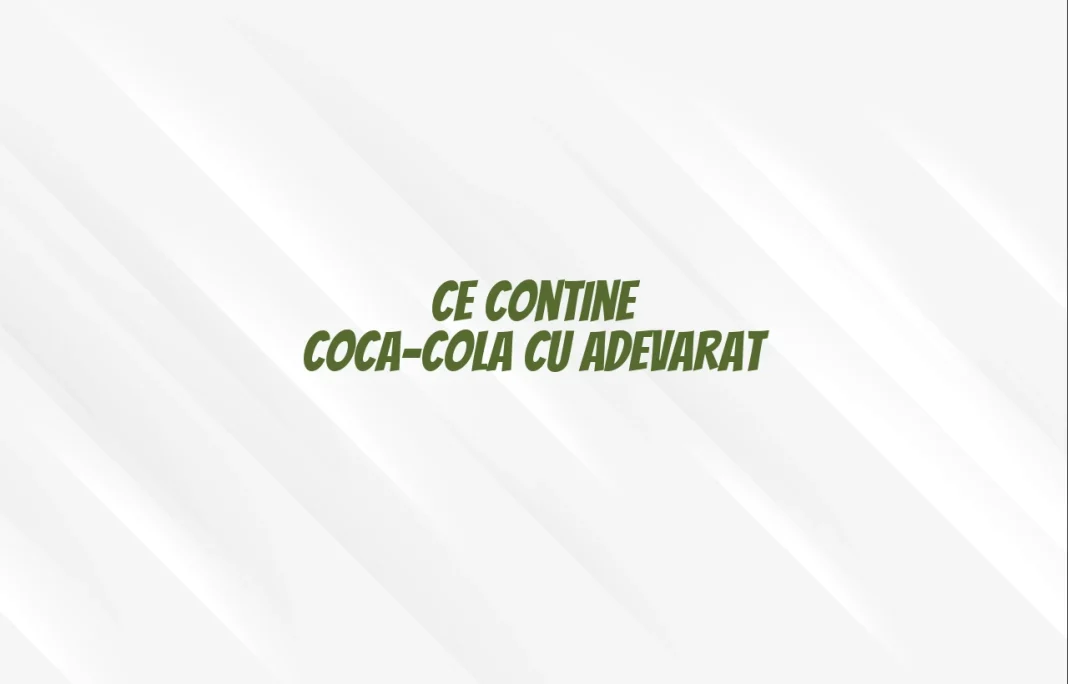 ce contine coca cola cu adevarat