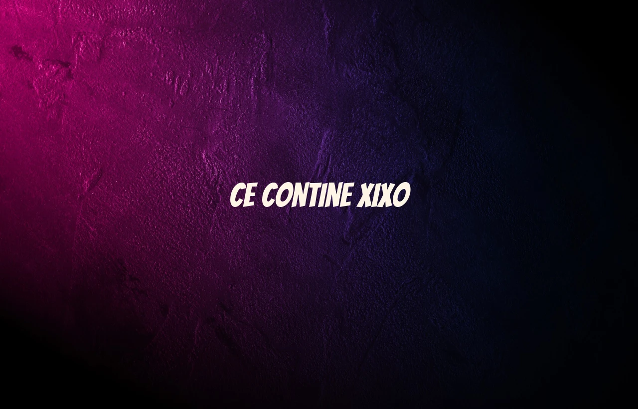 ce contine xixo