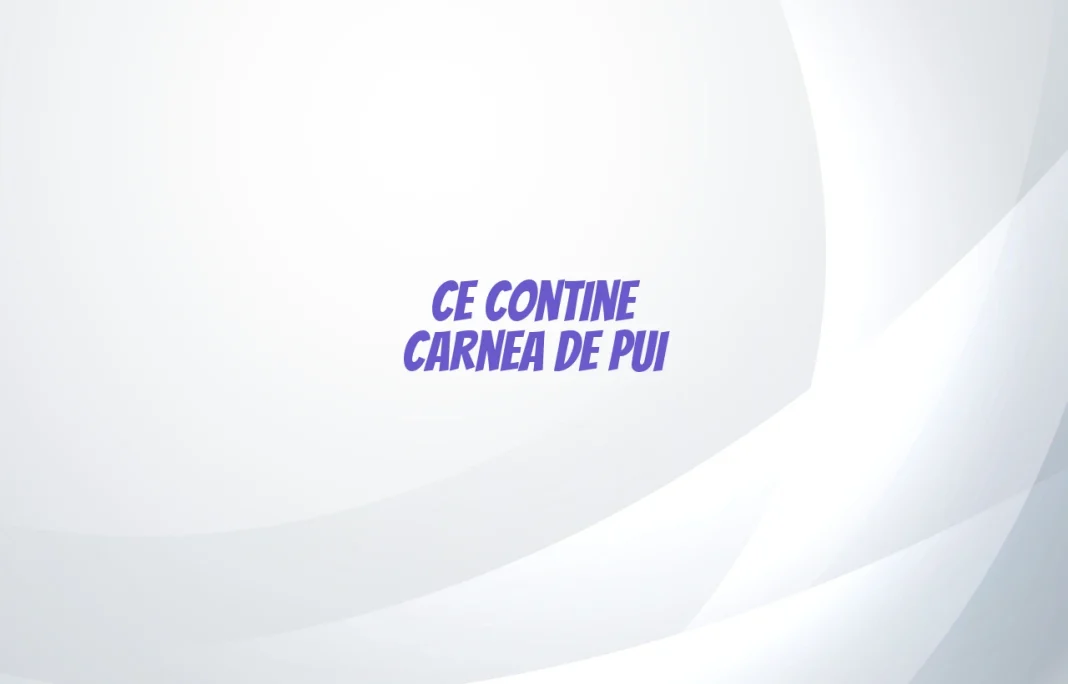 ce contine carnea de pui