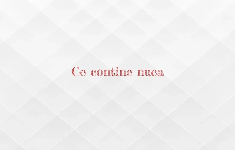 ce contine nuca