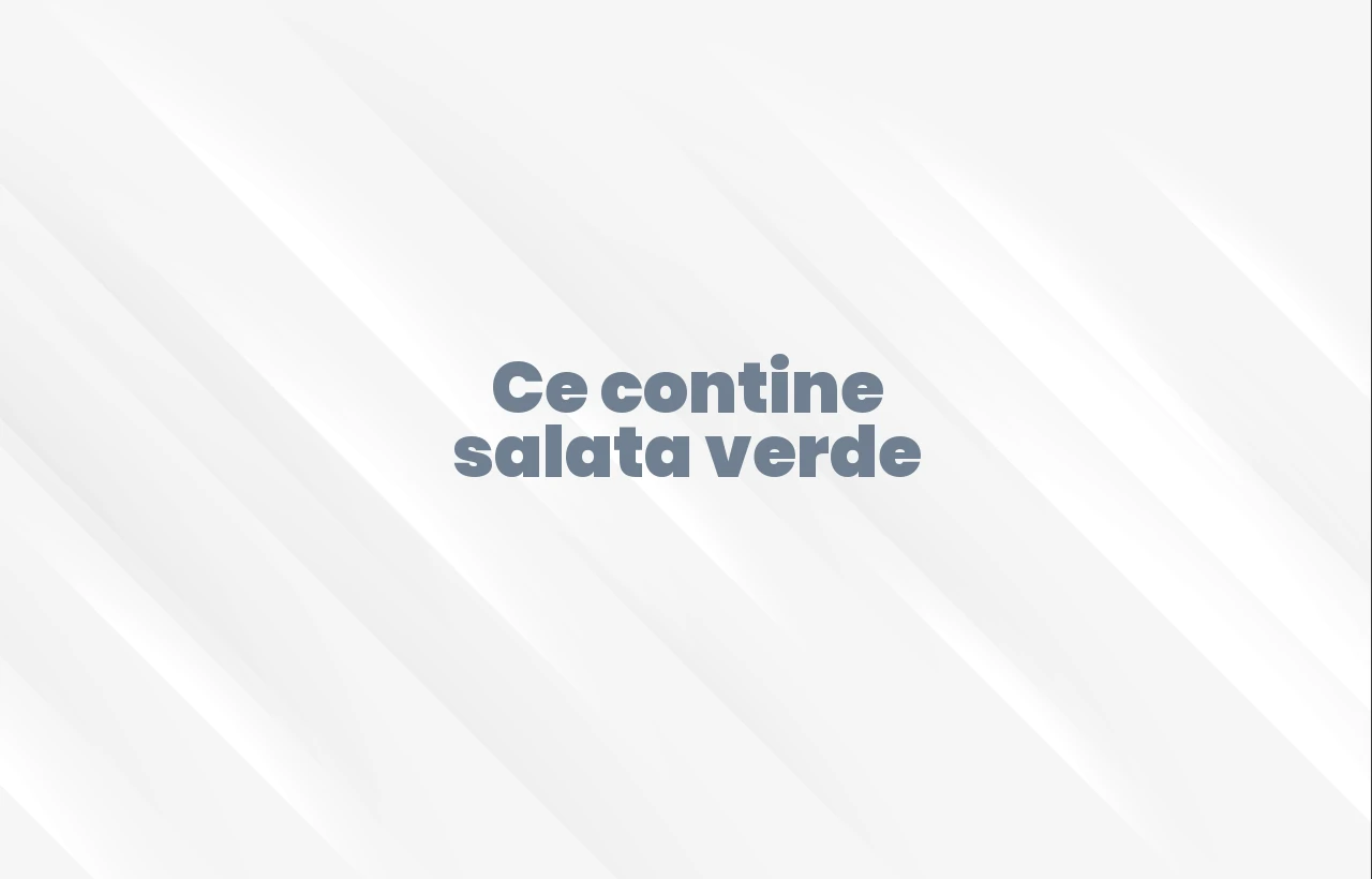 ce contine salata verde