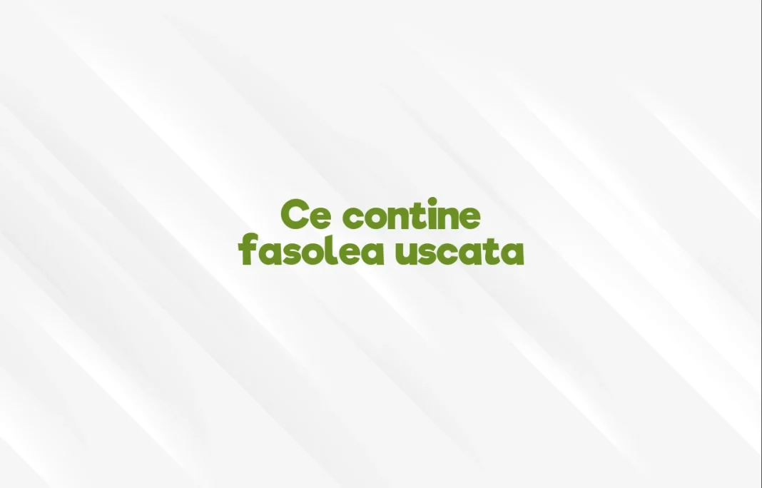 ce contine fasolea uscata