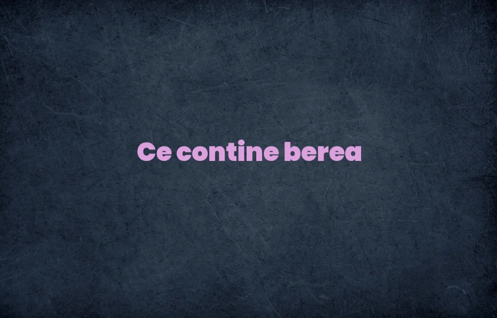 ce contine berea