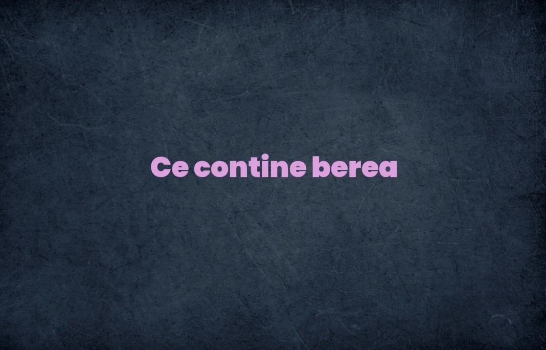ce contine berea