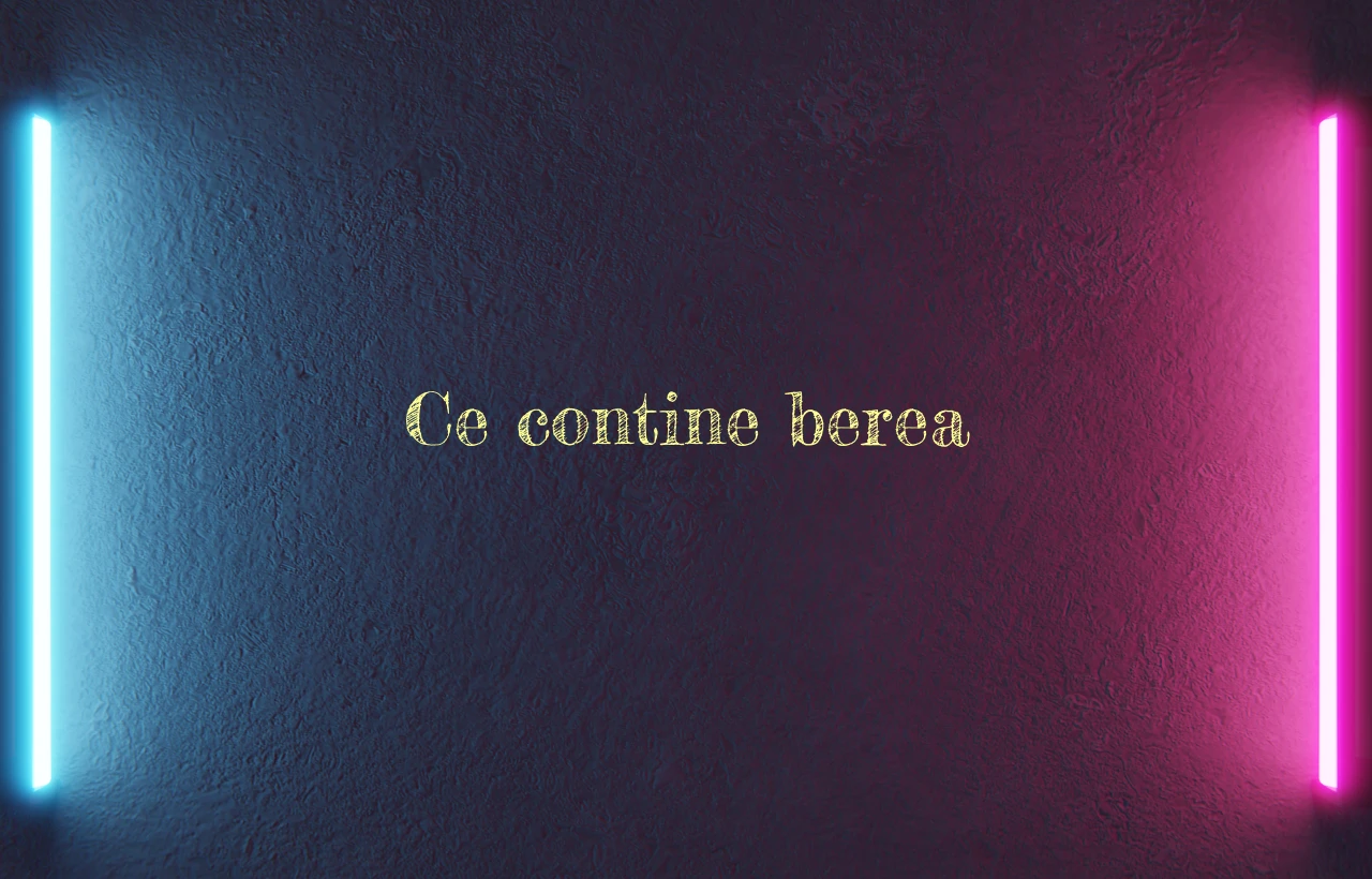 ce contine berea